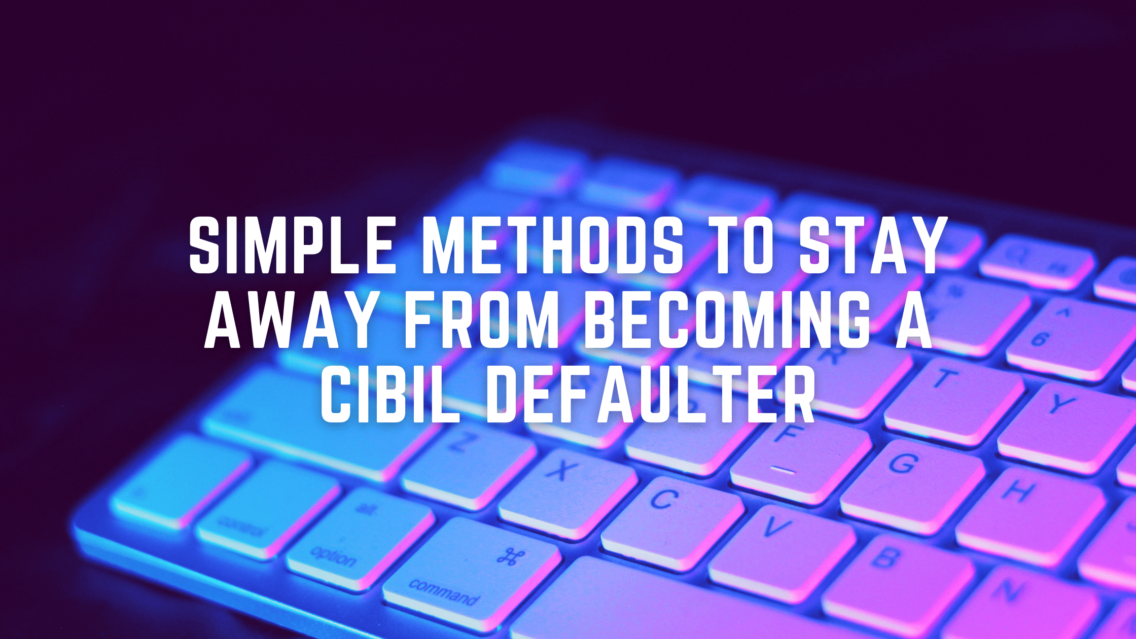 Stay Away from Becoming a CIBIL Defaulter